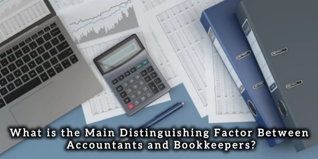 What is the Main Distinguishing Factor Between Accountants and Bookkeepers?