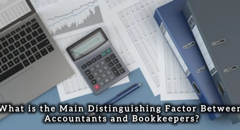 What is the Main Distinguishing Factor Between Accountants and Bookkeepers?